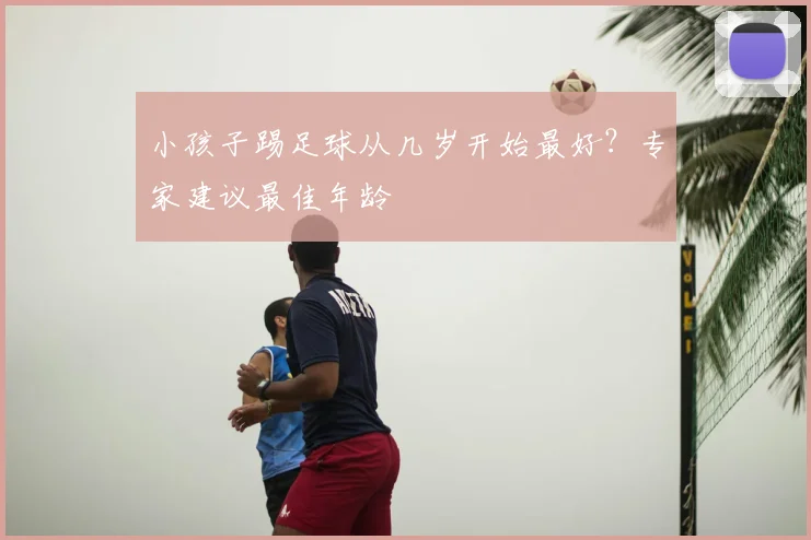小孩子踢足球从几岁开始最好？专家建议最佳年龄