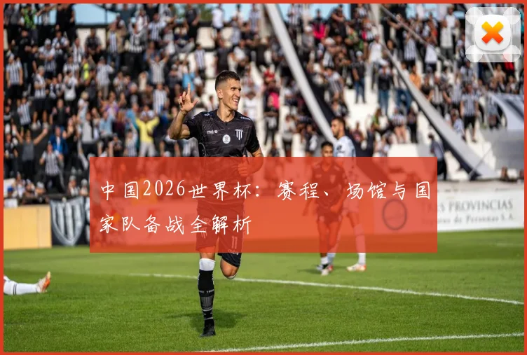 中国2026世界杯:赛程、场馆与国家队备战全解析