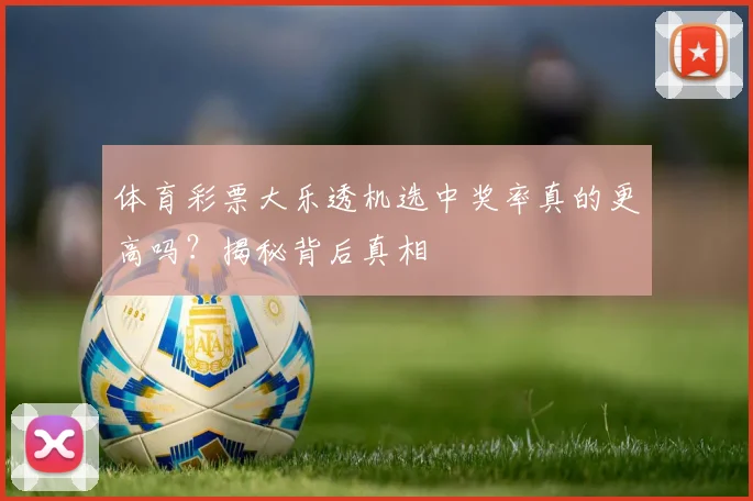 体育彩票大乐透机选中奖率真的更高吗?揭秘背后真相
