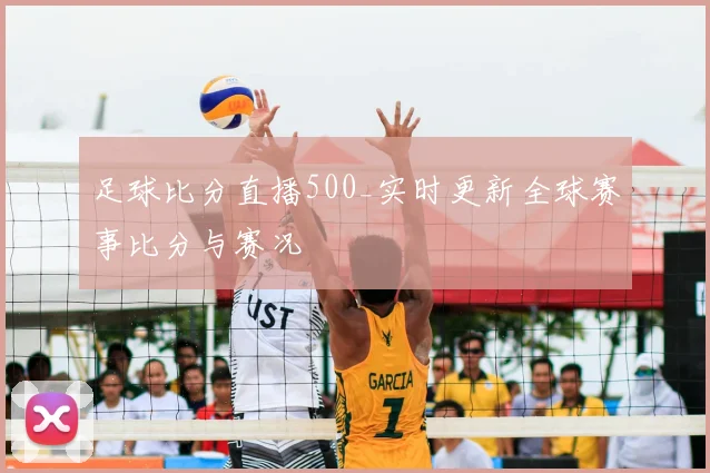 足球比分直播500_实时更新全球赛事比分与赛况