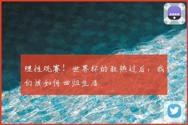 理性观赛!世界杯的狂热过后,我们该如何回归生活